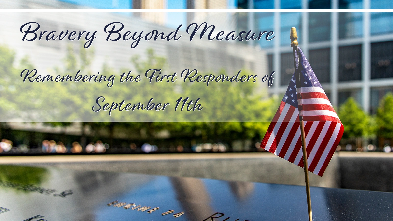 American flag at the 9/11 Memorial honoring first responders with the text "Bravery Beyond Measure: Remembering the First Responders of September 11th".